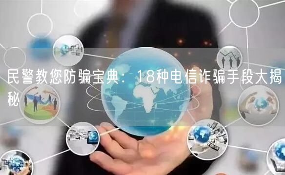 民警教您防骗宝典:18种电信诈骗手段大揭秘