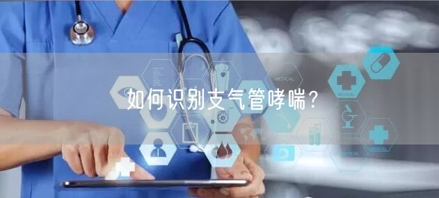 如何识别支气管哮喘?