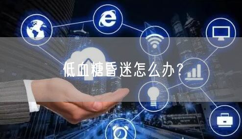 低血糖昏迷怎么办?