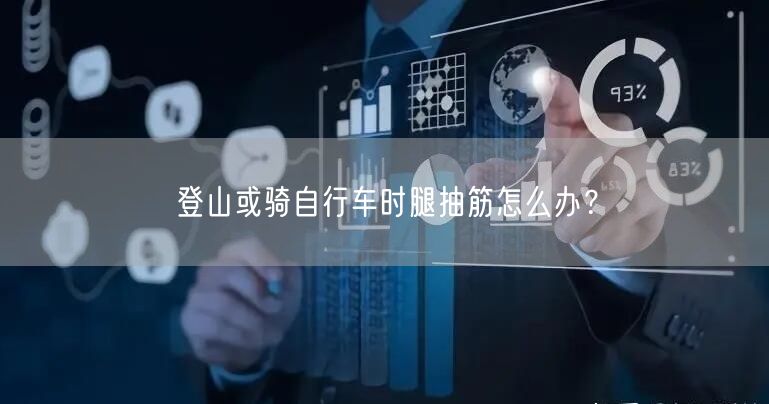 登山或骑自行车时腿抽筋怎么办?