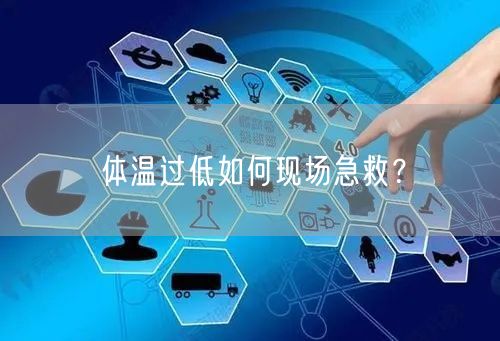 体温过低如何现场急救?