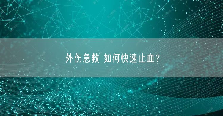 外伤急救 如何快速止血?