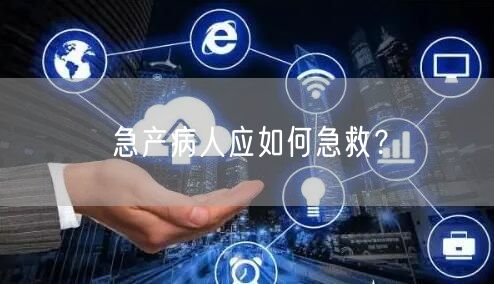 急产病人应如何急救?