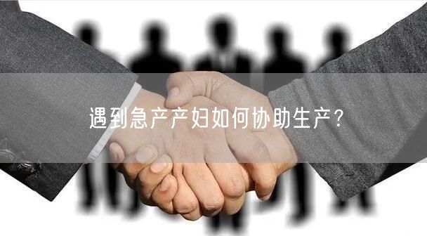 遇到急产产妇如何协助生产?